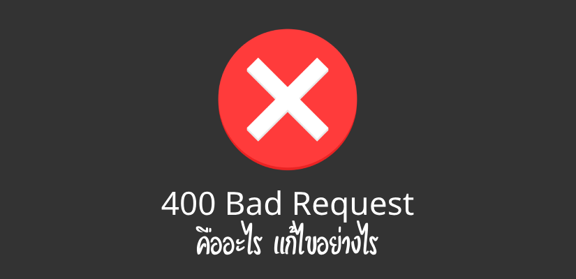400 Bad Request คืออะไร แก้ไขอย่างไร